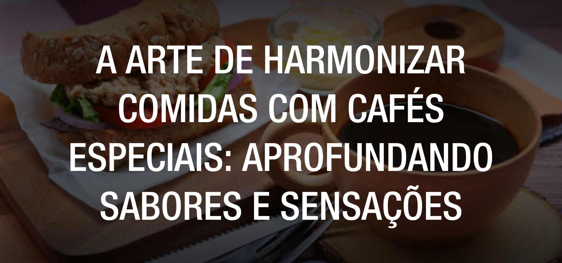 A arte de harmonizar comidas com cafés especiais aprofundando sabores e sensações._ (1)